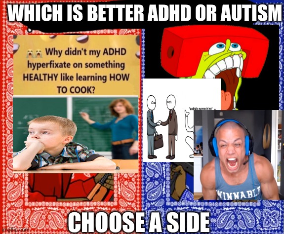 Blood vs Crips | WHICH IS BETTER ADHD OR AUTISM; CHOOSE A SIDE | image tagged in blood vs crips | made w/ Imgflip meme maker