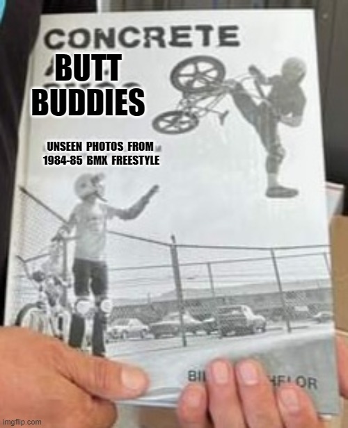 Concrete butt buddies | BUTT BUDDIES; UNSEEN  PHOTOS  FROM  1984-85  BMX  FREESTYLE | image tagged in concreteandsmog,bmxfreestyle,eddiefiola,billbatchelor,vans,haro | made w/ Imgflip meme maker