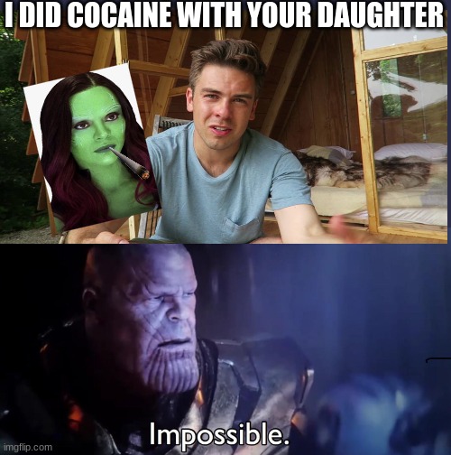 No, NO! IT CANT BE!!! | I DID COCAINE WITH YOUR DAUGHTER | image tagged in thanos impossible | made w/ Imgflip meme maker
