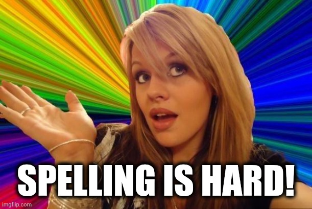 Dumb Blonde Meme | SPELLING IS HARD! | image tagged in memes,dumb blonde | made w/ Imgflip meme maker
