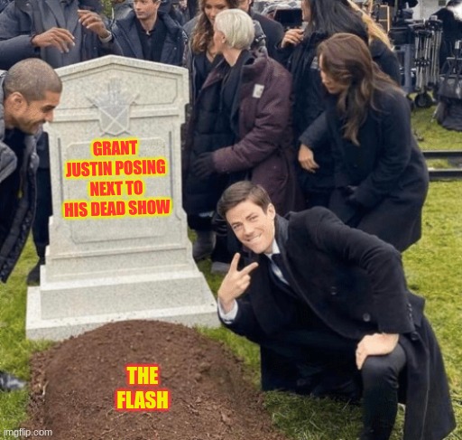 Dead | GRANT JUSTIN POSING NEXT TO HIS DEAD SHOW; THE FLASH | image tagged in grant gustin over grave | made w/ Imgflip meme maker