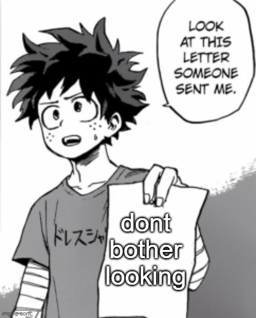don't look at the letter!!!! | dont bother looking | image tagged in deku letter | made w/ Imgflip meme maker