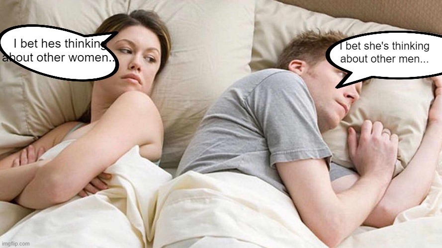 I Bet He's Thinking About Other Women | I bet hes thinking about other women... I bet she's thinking about other men... | image tagged in memes,i bet he's thinking about other women | made w/ Imgflip meme maker