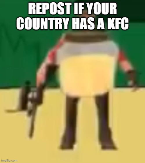 Jarate 64 | REPOST IF YOUR COUNTRY HAS A KFC | image tagged in jarate 64 | made w/ Imgflip meme maker