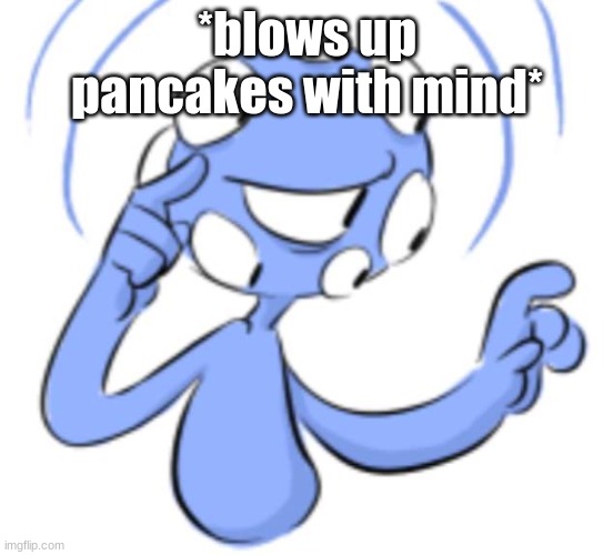 *blows up pancakes with mind* | made w/ Imgflip meme maker