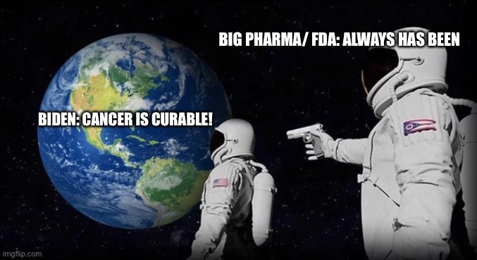 FBI: “EAGLE IS DOWN” | BIG PHARMA/ FDA: ALWAYS HAS BEEN; BIDEN: CANCER IS CURABLE! | image tagged in always has been | made w/ Imgflip meme maker