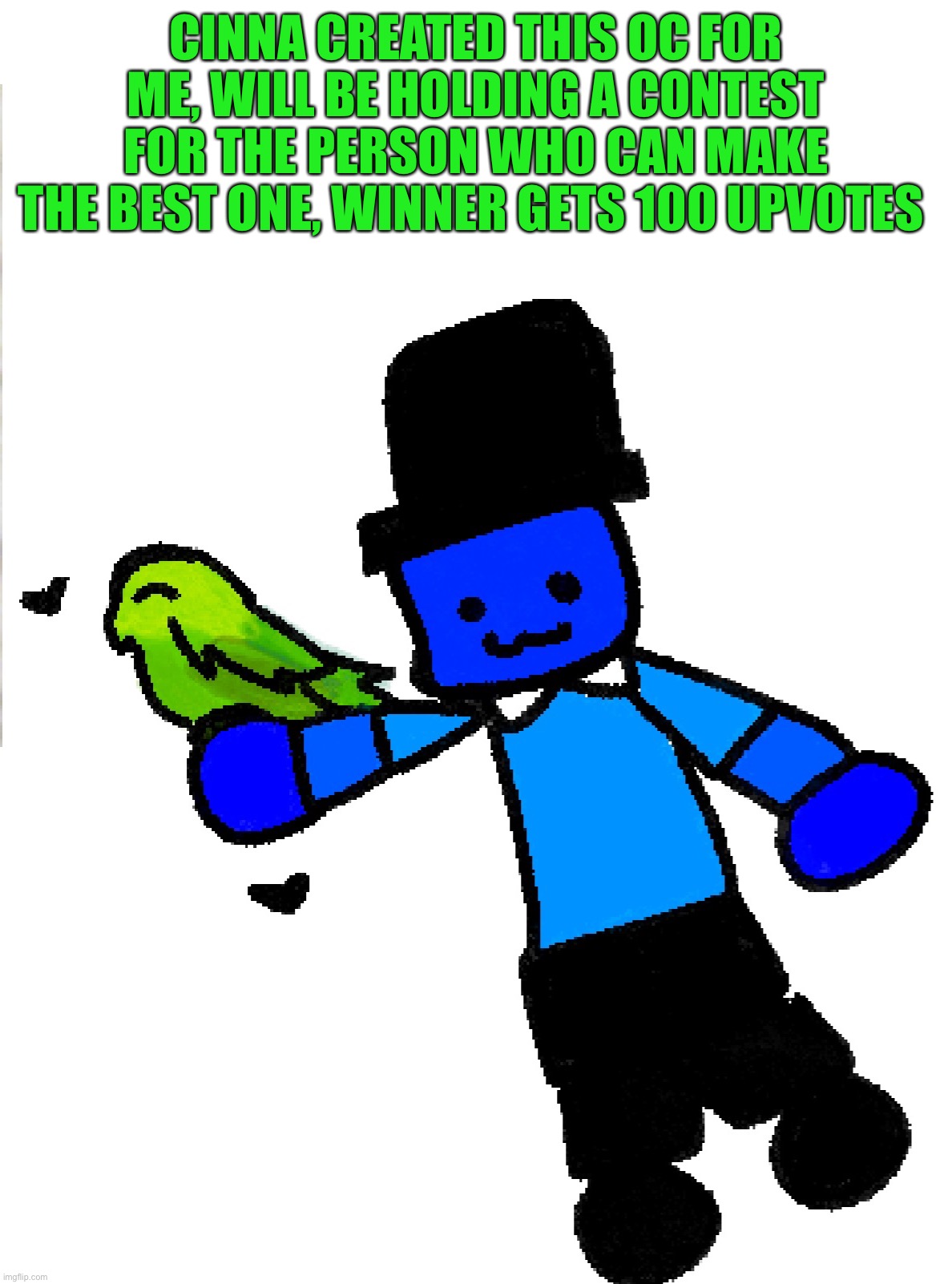 I’m looking for an ice cube with ice cubes arms and legs, holding a green parakeet | CINNA CREATED THIS OC FOR ME, WILL BE HOLDING A CONTEST FOR THE PERSON WHO CAN MAKE THE BEST ONE, WINNER GETS 100 UPVOTES | made w/ Imgflip meme maker