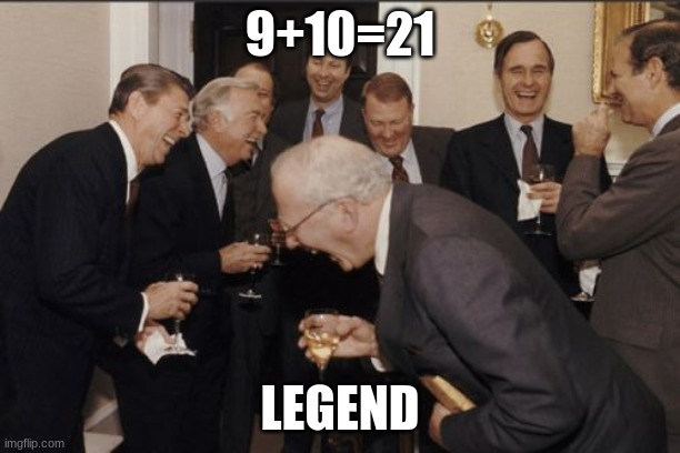 remember this | 9+10=21; LEGEND | image tagged in memes,laughing men in suits | made w/ Imgflip meme maker