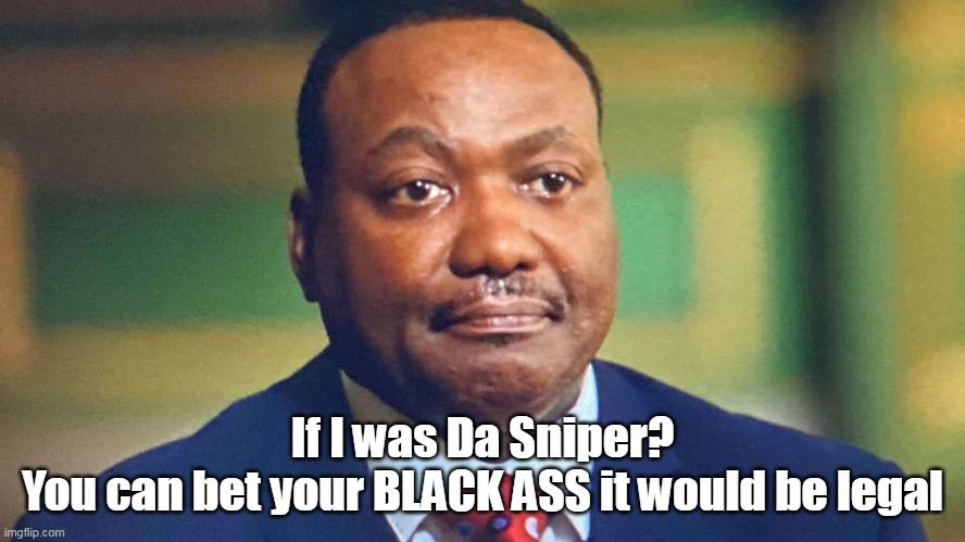 If I was Da Sniper?
You can bet your BLACK ASS it would be legal | made w/ Imgflip meme maker
