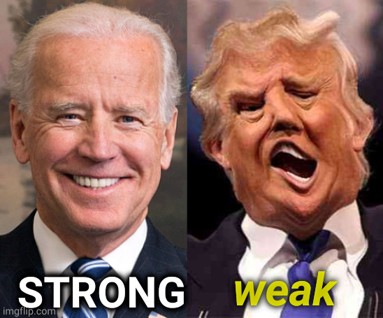 But you know this. | weak; STRONG | image tagged in biden smile trump crazy acid,biden,strong,trump,weak,crybaby | made w/ Imgflip meme maker