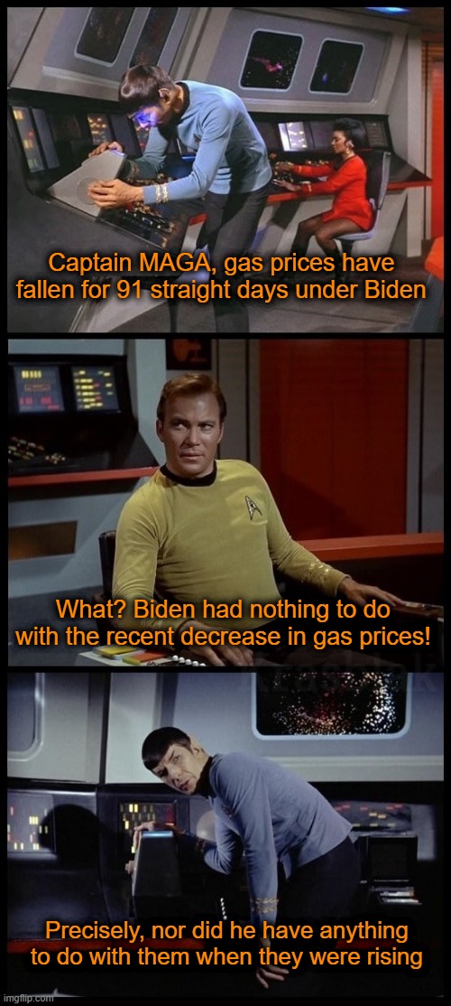 How to confuse Trump supporters | Captain MAGA, gas prices have fallen for 91 straight days under Biden; What? Biden had nothing to do with the recent decrease in gas prices! Precisely, nor did he have anything to do with them when they were rising | image tagged in star trek 3-panel spock kirk spock | made w/ Imgflip meme maker