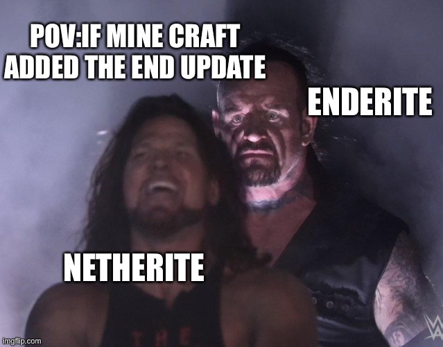Bad name but I'll take it | POV:IF MINE CRAFT ADDED THE END UPDATE; ENDERITE; NETHERITE | image tagged in undertaker | made w/ Imgflip meme maker