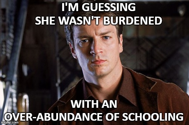 I'M GUESSING SHE WASN'T BURDENED WITH AN OVER-ABUNDANCE OF SCHOOLING | made w/ Imgflip meme maker