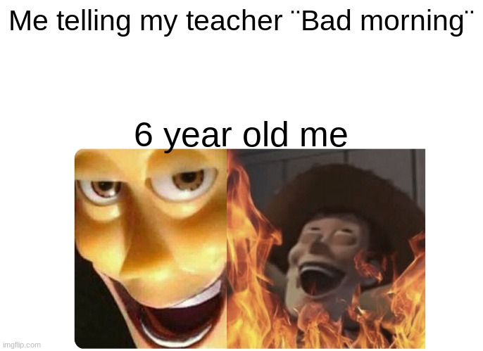 muhahahah | Me telling my teacher ¨Bad morning¨; 6 year old me | image tagged in satanic woody | made w/ Imgflip meme maker