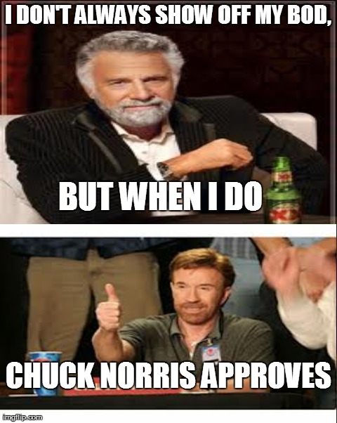 I DON'T ALWAYS SHOW OFF MY BOD, BUT WHEN I DO CHUCK NORRIS APPROVES | made w/ Imgflip meme maker