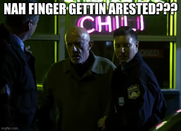 no way | NAH FINGER GETTIN ARESTED??? | image tagged in kid named finger,waltuh,breaking bad | made w/ Imgflip meme maker