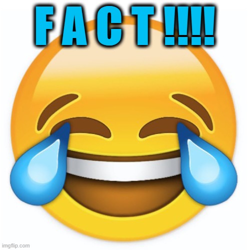 Laughing Emoji | F A C T !!!! | image tagged in laughing emoji | made w/ Imgflip meme maker