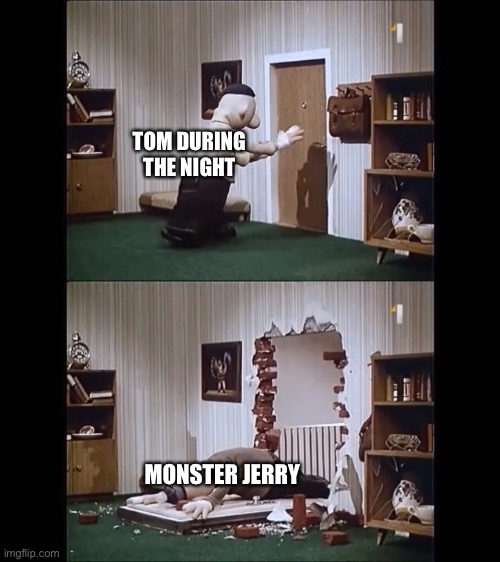 YIKES! | TOM DURING THE NIGHT; MONSTER JERRY | image tagged in pat a mat | made w/ Imgflip meme maker