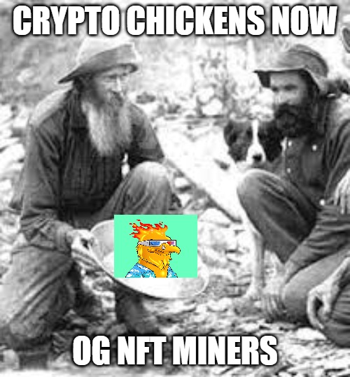OG Miners | CRYPTO CHICKENS NOW; OG NFT MINERS | image tagged in nft,gold,miners | made w/ Imgflip meme maker