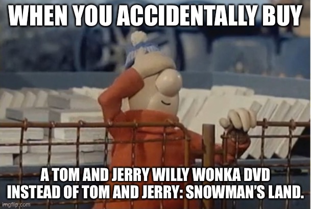 Then why did I buy a different Tom and Jerry then?! | WHEN YOU ACCIDENTALLY BUY; A TOM AND JERRY WILLY WONKA DVD INSTEAD OF TOM AND JERRY: SNOWMAN’S LAND. | image tagged in pat mat | made w/ Imgflip meme maker