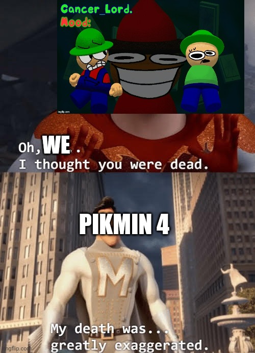 Shocked | WE; PIKMIN 4 | image tagged in my death was greatly exaggerated | made w/ Imgflip meme maker