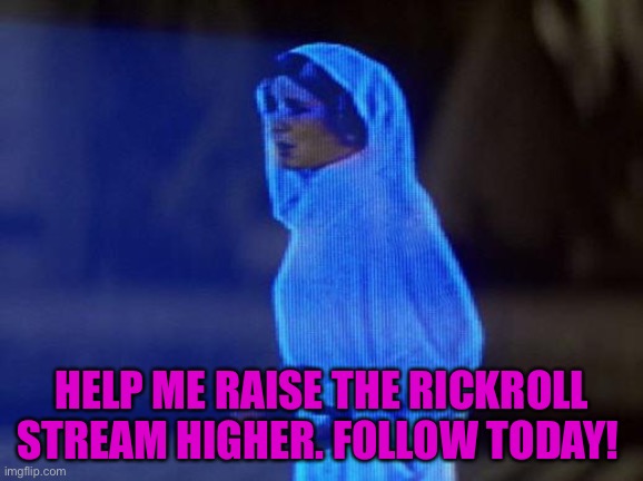 https://imgflip.com/m/Rickroll-stream please follow! | HELP ME RAISE THE RICKROLL STREAM HIGHER. FOLLOW TODAY! | image tagged in help me obi wan | made w/ Imgflip meme maker