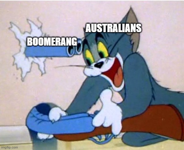 boomerangs be like | AUSTRALIANS; BOOMERANG | image tagged in tom and jerry,boomerang,australia,australians,warner bros | made w/ Imgflip meme maker