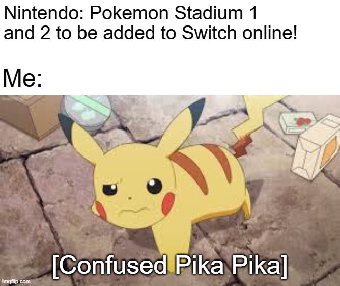 pikachu confused | Nintendo: Pokemon Stadium 1 and 2 to be added to Switch online! Me:; [Confused Pika Pika] | image tagged in pikachu confused | made w/ Imgflip meme maker