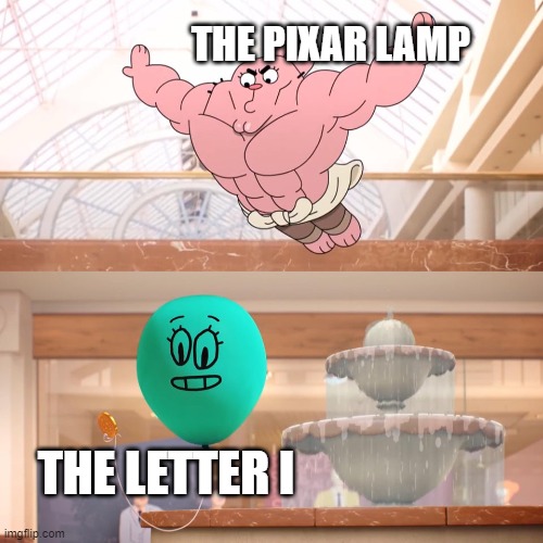 pixar lamp | THE PIXAR LAMP; THE LETTER I | image tagged in amazing world of gumball richard jumping on balloon,pixar,lamp,i | made w/ Imgflip meme maker