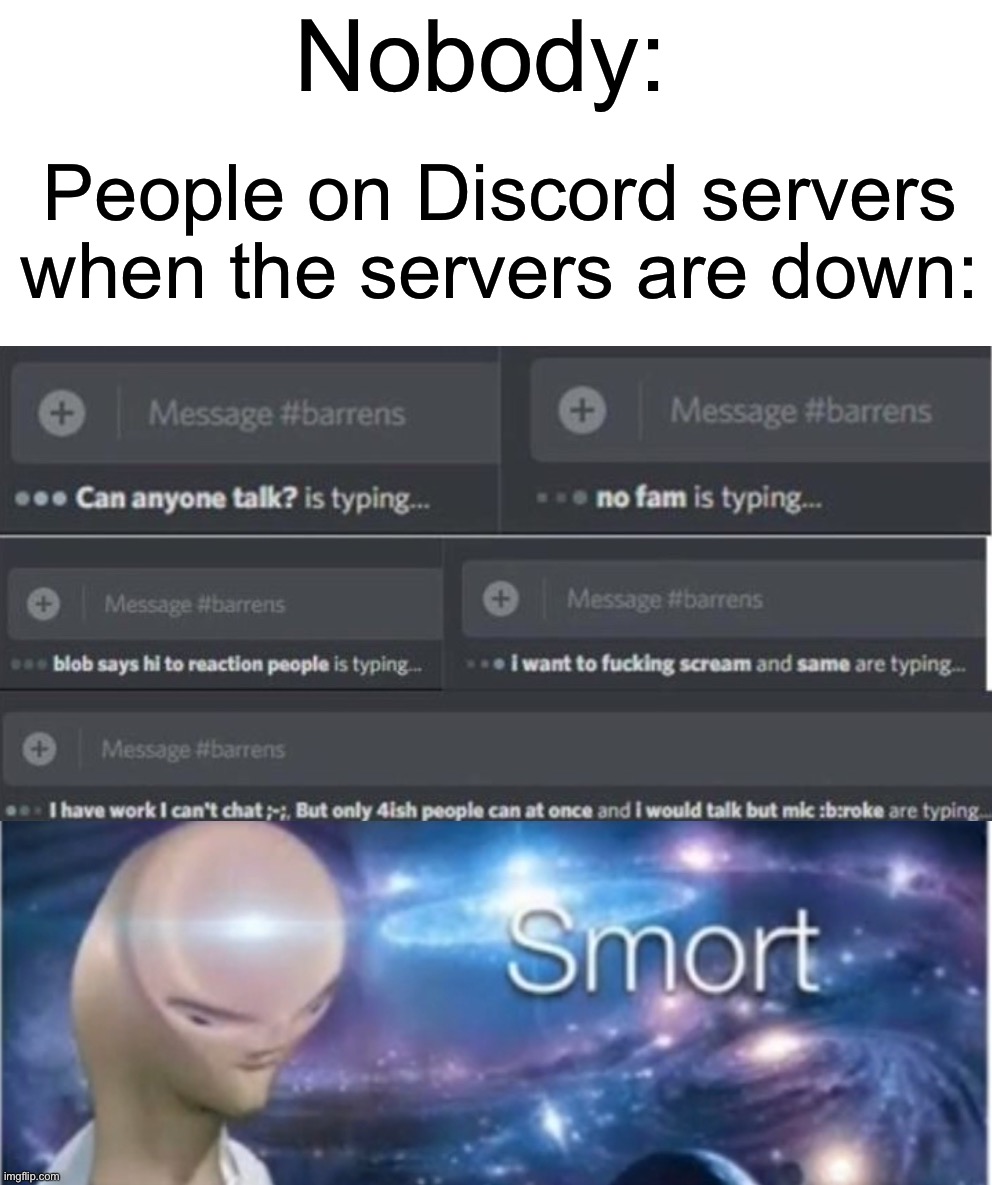 This is god-tier genius | Nobody:; People on Discord servers when the servers are down: | image tagged in meme man smort,memes,funny,discord,woah,wait what | made w/ Imgflip meme maker