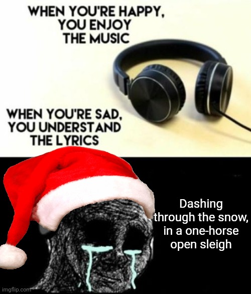 Dashing through the snow | Dashing through the snow, in a one-horse open sleigh | image tagged in when you're sad you understand the lyrics,christmas,memes,december | made w/ Imgflip meme maker