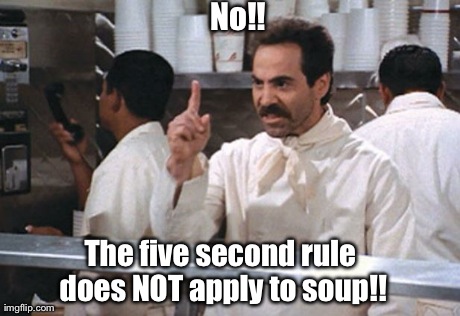 No!! The five second rule does NOT apply to soup!! | image tagged in funny | made w/ Imgflip meme maker