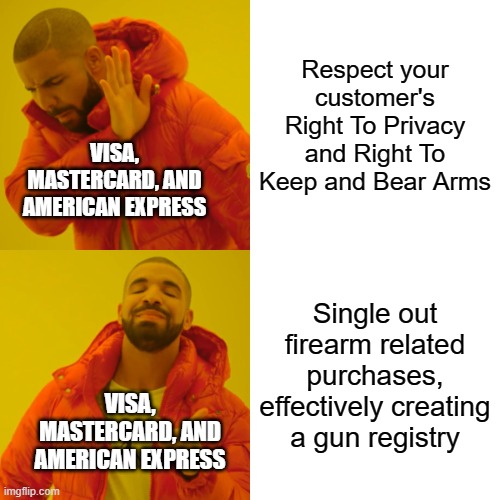 Drake Hotline Bling | Respect your customer's Right To Privacy and Right To Keep and Bear Arms; VISA, MASTERCARD, AND AMERICAN EXPRESS; Single out firearm related purchases, effectively creating a gun registry; VISA, MASTERCARD, AND AMERICAN EXPRESS | image tagged in memes,drake hotline bling | made w/ Imgflip meme maker