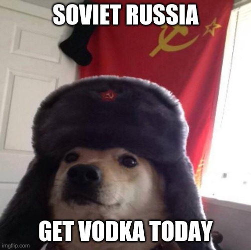 Russian Doge | SOVIET RUSSIA; GET VODKA TODAY | image tagged in russian doge | made w/ Imgflip meme maker