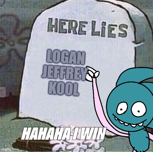 Dead Logan | LOGAN JEFFREY KOOL; HAHAHA I WIN | image tagged in dead | made w/ Imgflip meme maker