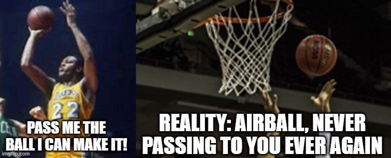 Just happened in my gym class, had to share it | REALITY: AIRBALL, NEVER PASSING TO YOU EVER AGAIN; PASS ME THE BALL I CAN MAKE IT! | image tagged in goofy,basketball | made w/ Imgflip meme maker