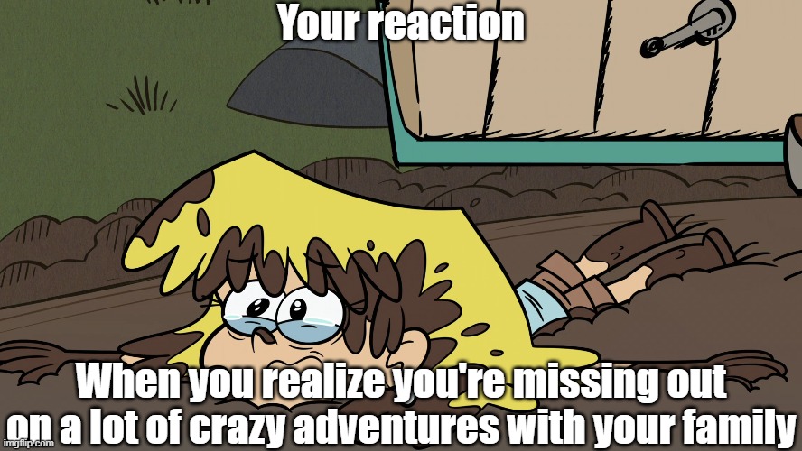 Left out Lori | Your reaction; When you realize you're missing out on a lot of crazy adventures with your family | image tagged in the loud house | made w/ Imgflip meme maker