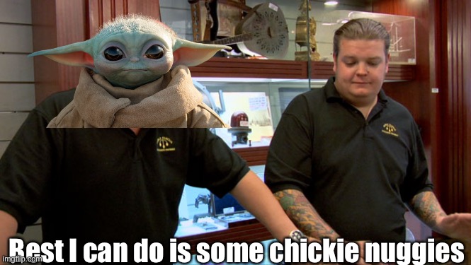 Chickie Nuggies | Best I can do is some chickie nuggies | image tagged in pawn stars best i can do,chicken nuggets | made w/ Imgflip meme maker