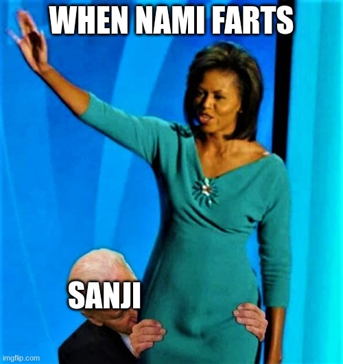 Biden sniffs Michelle Obama | WHEN NAMI FARTS; SANJI | image tagged in biden sniffs michelle obama | made w/ Imgflip meme maker