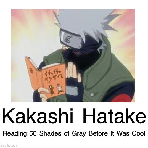 This Is Supposed to be an Kakashi Demotivational Meme made by using the blank transparent template | Kakashi Hatake; Reading 50 Shades of Gray Before It Was Cool | image tagged in demotivationals,memes,kakashi,50 shades of grey,naruto shippuden,kakashi reading | made w/ Imgflip meme maker