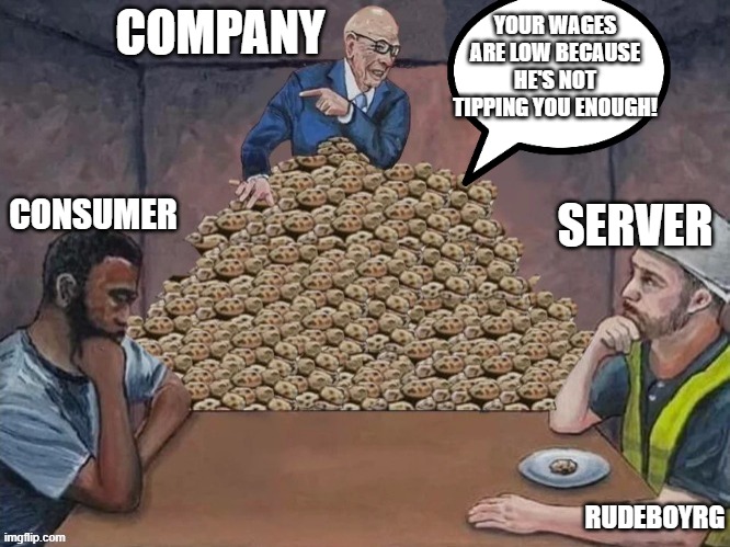Not tipping enough | COMPANY; YOUR WAGES ARE LOW BECAUSE HE'S NOT TIPPING YOU ENOUGH! CONSUMER; SERVER; RUDEBOYRG | image tagged in tipping,doordash,not tipping,waiter | made w/ Imgflip meme maker