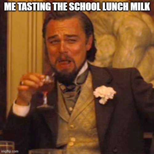 milk | ME TASTING THE SCHOOL LUNCH MILK | image tagged in memes,laughing leo | made w/ Imgflip meme maker