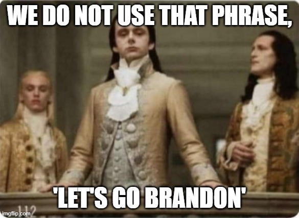 too high class for that | WE DO NOT USE THAT PHRASE, 'LET'S GO BRANDON' | image tagged in rich | made w/ Imgflip meme maker