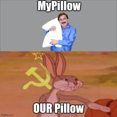 OurPillow |  MyPillow; OUR Pillow | image tagged in bugs bunny communist,communism,memes,funny,communist,communist bugs bunny | made w/ Imgflip meme maker