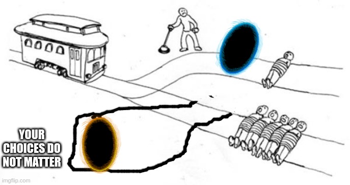 Trolley Problem | YOUR CHOICES DO NOT MATTER | image tagged in trolley problem | made w/ Imgflip meme maker
