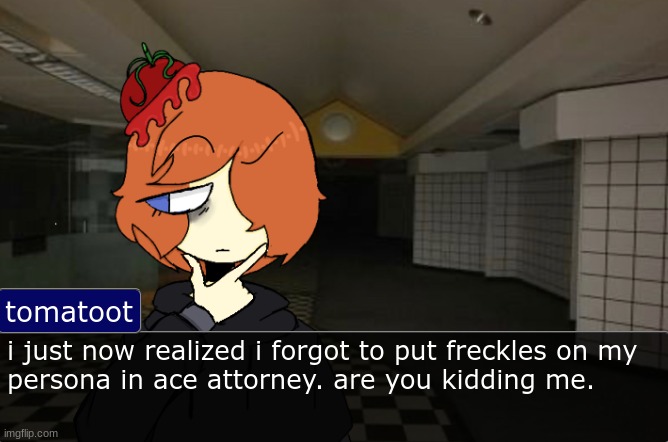 Tomato thinking template | i just now realized i forgot to put freckles on my 
persona in ace attorney. are you kidding me. | image tagged in tomato thinking template | made w/ Imgflip meme maker