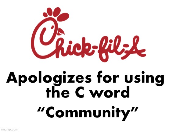Once you cave to the wokies, you will always cave to the wokies | Apologizes for using 
the C word; “Community” | image tagged in chik fil a | made w/ Imgflip meme maker
