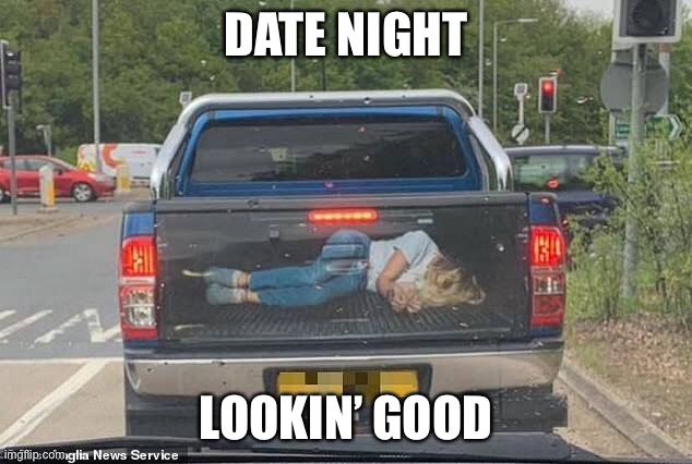 Great date | DATE NIGHT; LOOKIN’ GOOD | image tagged in date night,date,handcuffs,kidnap,slave,ah yes enslaved | made w/ Imgflip meme maker