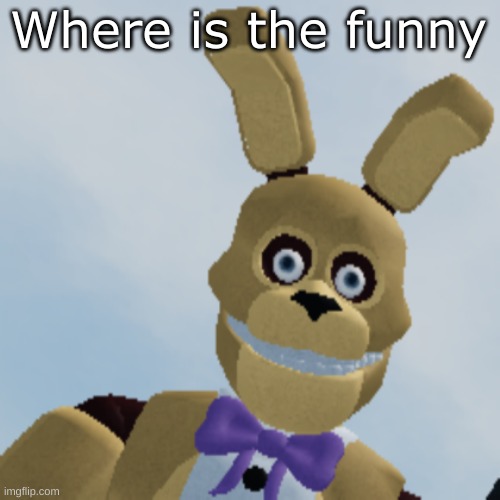Spring Bonnie staring menacingly | Where is the funny | image tagged in spring bonnie staring menacingly | made w/ Imgflip meme maker