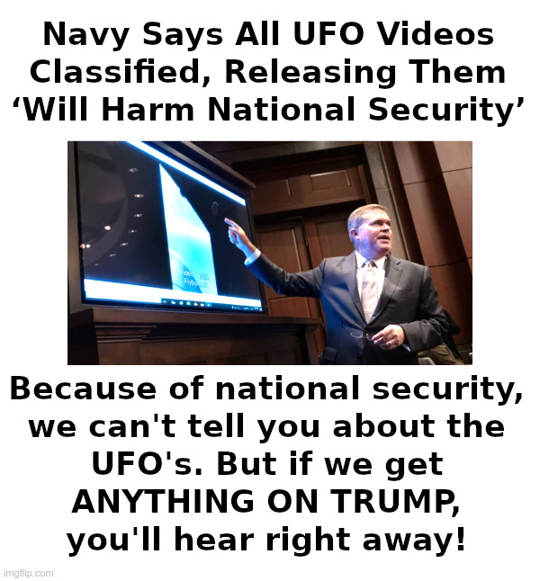 UFO's? Can't Tell You! Trump? What Do You Want? | image tagged in ufos,secret,trump,leaks | made w/ Imgflip meme maker